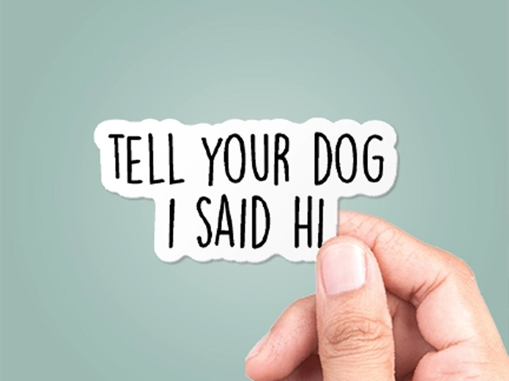 Tell Your Dog I Said Hi Sticker